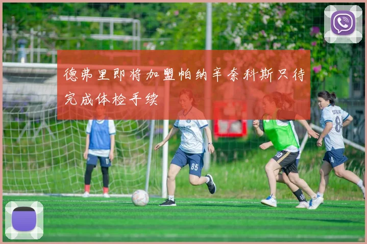 德弗里即将加盟帕纳辛奈科斯只待完成体检手续