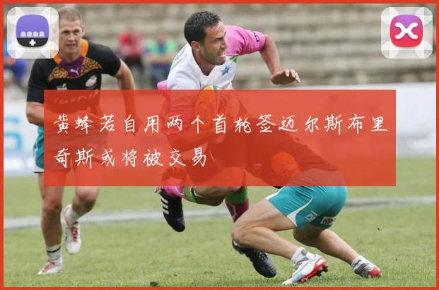 黄蜂若自用两个首轮签迈尔斯布里奇斯或将被交易